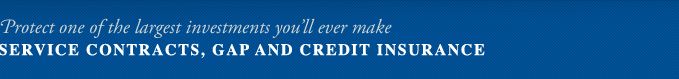 Protect one of the largest investments you will ever make.  Service Contracts, GAP and Credit Insurance.